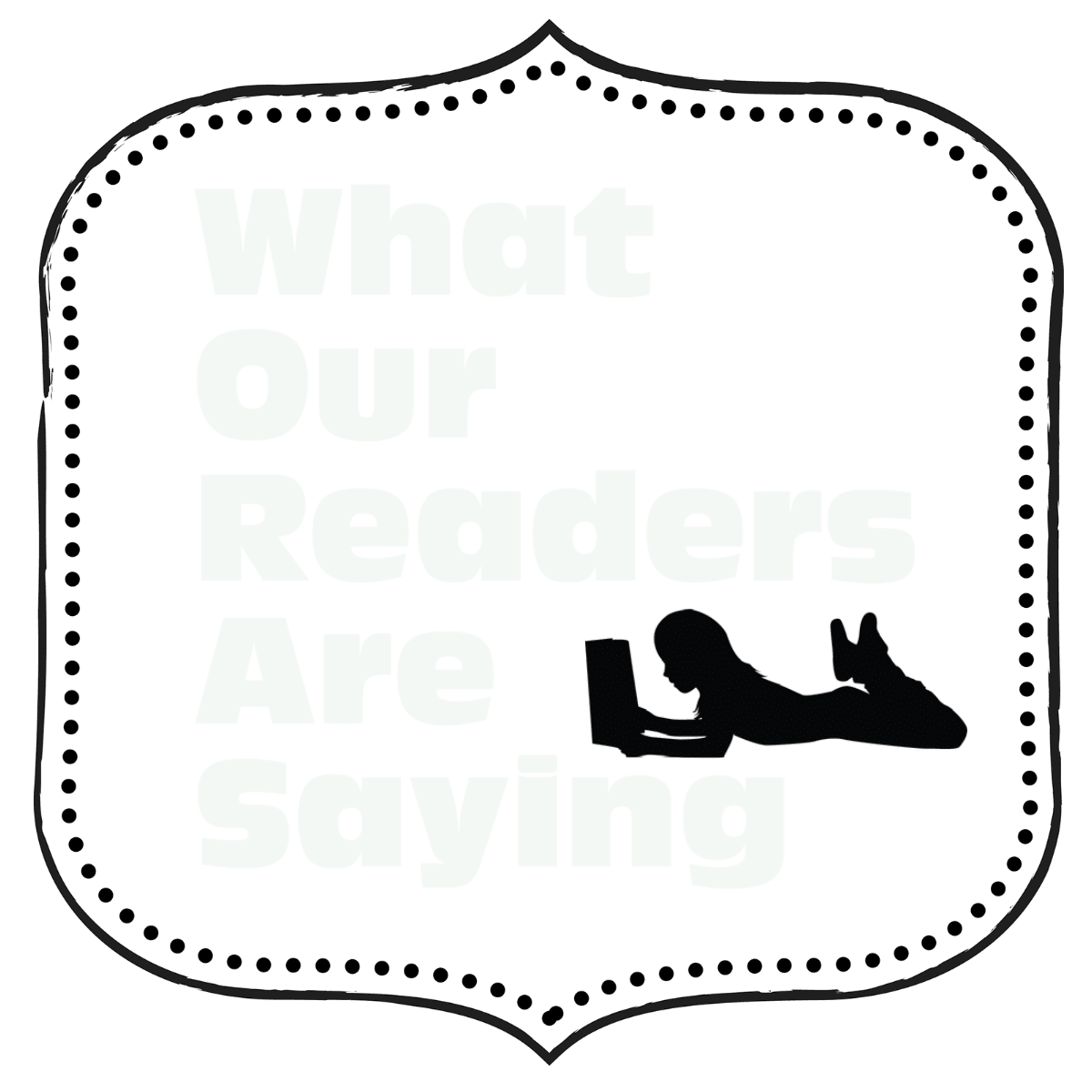 What Our Readers are Saying What Our Readers are Saying